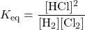 K_{\text{eq}}=\dfrac{[\ce{HCl}]^2}{[\ce{H2}][\ce{Cl2}]}