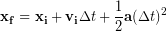 \begin{equation*} \bold{x_f} = \bold{x_i} +  \bold{v_i}\Delta t + \frac{1}{2}\bold{a}(\Delta t)^2 \end{equation*}
