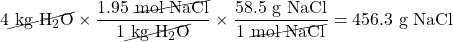 4\cancel{\text{ kg }\ce{H2O}}\times \dfrac{1.95\text{ \cancel{mol NaCl}}}{1\cancel{\text{ kg }\ce{H2O}}}\times \dfrac{58.5\text{ g NaCl}}{1\text{ \cancel{mol NaCl}}}=456.3\text{ g NaCl}