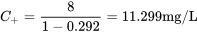 \begin{equation*} C_+=\frac{8}{1-0.292}=11.299\textrm{mg/L} \end{equation*}