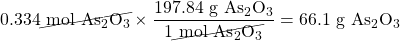 0.334\cancel{\text{ mol }\ce{As2O3}}\times \dfrac{197.84\text{ g }\ce{As2O3}}{1\cancel{\text{ mol }\ce{As2O3}}}=66.1\text{ g }\ce{As2O3}