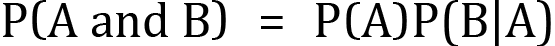 <mml:math xmlns:mml="http://www.w3.org/1998/Math/MathML" xmlns:m="http://schemas.openxmlformats.org/officeDocument/2006/math" display="block"><mml:mi mathvariant="normal">P</mml:mi><mml:mfenced separators="|"><mml:mrow><mml:mi mathvariant="normal">A</mml:mi><mml:mi mathvariant="normal"> </mml:mi><mml:mi mathvariant="normal">a</mml:mi><mml:mi mathvariant="normal">n</mml:mi><mml:mi mathvariant="normal">d</mml:mi><mml:mi mathvariant="normal"> </mml:mi><mml:mi mathvariant="normal">B</mml:mi></mml:mrow></mml:mfenced><mml:mo>=</mml:mo><mml:mi mathvariant="normal">P</mml:mi><mml:mfenced separators="|"><mml:mrow><mml:mi mathvariant="normal">A</mml:mi></mml:mrow></mml:mfenced><mml:mi mathvariant="normal">P</mml:mi><mml:mo>(</mml:mo><mml:mi mathvariant="normal">B</mml:mi><mml:mo>|</mml:mo><mml:mi mathvariant="normal">A</mml:mi><mml:mo>)</mml:mo></mml:math>