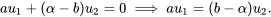 \begin{equation} au_1+(\alpha-b)u_2=0\implies au_1=(b-\alpha)u_2. \end{equation}