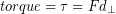 \begin{equation*} torque = \tau = Fd_{\perp} \end{equation*}