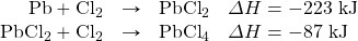 \begin{array}{rrll} \ce{Pb}+\ce{Cl2}&\rightarrow&\ce{PbCl2}&\Delta H=-223\text{ kJ} \\ \ce{PbCl2}+\ce{Cl2}&\rightarrow&\ce{PbCl4}&\Delta H=-87\text{ kJ} \end{array}