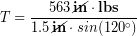 \begin{equation*} T  = \frac{563\, \cancel{\bold{in}}\cdot\bold{lbs}}{1.5\,\cancel{\bold{in}} \cdot sin(120\bold{\degree})} \end{equation*}