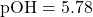 \text{pOH}=5.78