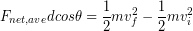 \begin{equation*} F_{net, ave}dcos\theta = \frac{1}{2}mv_f^2-\frac{1}{2}mv_i^2 \end{equation*}