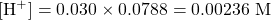 [\ce{H+}]=0.030\times 0.0788=0.00236\text{ M}