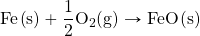 \ce{Fe(s)} + \dfrac{1}{2}\ce{O2(g)} \rightarrow \ce{FeO(s)}