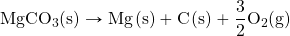 \ce{MgCO3(s)}\rightarrow \ce{Mg(s)}+\ce{C(s)}+\ce{\dfrac{3}{2}O2(g)}