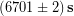 (6701 \pm 2)\,\bold{s}