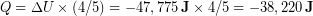 \begin{equation*} Q = \Delta U \times (4/5)= -  47,775 \,\bold{J} \times 4/5 = -38,220\, \bold{J} \end{equation*}