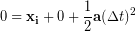 \begin{equation*} 0= \bold{x_i} +  0 + \frac{1}{2}\bold{a}(\Delta t)^2 \end{equation*}