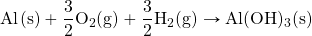 \ce{Al(s)}+\ce{\dfrac{3}{2}O2(g)}+\ce{\dfrac{3}{2}H2(g)}\rightarrow \ce{Al(OH)3(s)}