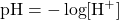 \text{pH}=-\log[\ce{H+}]