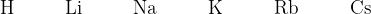 \large \Lewis{0.,H}\hspace{10mm}\Lewis{0.,Li}\hspace{10mm}\Lewis{0.,Na}\hspace{10mm}\Lewis{0.,K}\hspace{10mm}\Lewis{0.,Rb}\hspace{10mm}\Lewis{0.,Cs}\hspace{10mm}