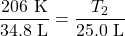 \dfrac{206\text{ K}}{34.8\text{ L}}=\dfrac{T_2}{25.0\text{ L}}