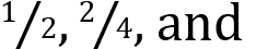 <mml:math xmlns:mml="http://www.w3.org/1998/Math/MathML" xmlns:m="http://schemas.openxmlformats.org/officeDocument/2006/math"><mml:mfrac bevelled="true"><mml:mrow><mml:mn>1</mml:mn></mml:mrow><mml:mrow><mml:mn>2</mml:mn></mml:mrow></mml:mfrac><mml:mo>,</mml:mo><mml:mfrac bevelled="true"><mml:mrow><mml:mn>2</mml:mn></mml:mrow><mml:mrow><mml:mn>4</mml:mn></mml:mrow></mml:mfrac><mml:mo>,</mml:mo><mml:mi mathvariant="normal"> </mml:mi><mml:mi mathvariant="normal">a</mml:mi><mml:mi mathvariant="normal">n</mml:mi><mml:mi mathvariant="normal">d</mml:mi><mml:mi mathvariant="normal"> </mml:mi><mml:mfrac bevelled="true"><mml:mrow><mml:mn>3</mml:mn></mml:mrow><mml:mrow><mml:mn>6</mml:mn></mml:mrow></mml:mfrac></mml:math>