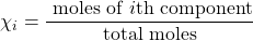 \chi_i=\dfrac{\text{ moles of }i\text{th component}}{\text{total moles}}