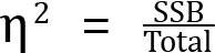 <mml:math xmlns:mml="http://www.w3.org/1998/Math/MathML" xmlns:m="http://schemas.openxmlformats.org/officeDocument/2006/math"><mml:msup><mml:mrow><mml:mi mathvariant="normal">η</mml:mi></mml:mrow><mml:mrow><mml:mn>2</mml:mn></mml:mrow></mml:msup><mml:mo>=</mml:mo><mml:mfrac><mml:mrow><mml:mi mathvariant="normal">S</mml:mi><mml:mi mathvariant="normal">S</mml:mi><mml:mi mathvariant="normal">B</mml:mi></mml:mrow><mml:mrow><mml:mi mathvariant="normal">T</mml:mi><mml:mi mathvariant="normal">o</mml:mi><mml:mi mathvariant="normal">t</mml:mi><mml:mi mathvariant="normal">a</mml:mi><mml:mi mathvariant="normal">l</mml:mi></mml:mrow></mml:mfrac></mml:math>