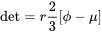 \det=r\frac{2}{3}[\phi-\mu]