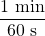 \dfrac{1\text{ min}}{60\text{ s}}