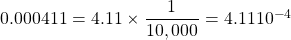 0.000411 = 4.11\times \dfrac{1}{10,000} = 4.11 × 10^{-4}
