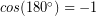 cos(180^{\circ}) = -1