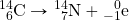 \ce{^14_6C}\rightarrow\ce{^14_7N}+\ce{^0_{-1}e}
