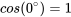 cos(0^{\circ}) = 1