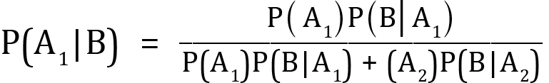 <mml:math xmlns:mml="http://www.w3.org/1998/Math/MathML" xmlns:m="http://schemas.openxmlformats.org/officeDocument/2006/math" display="block"><mml:mi mathvariant="normal">P</mml:mi><mml:mfenced separators="|"><mml:mrow><mml:msub><mml:mrow><mml:mi mathvariant="normal">A</mml:mi></mml:mrow><mml:mrow><mml:mn>1</mml:mn></mml:mrow></mml:msub></mml:mrow><mml:mrow><mml:mi mathvariant="normal">B</mml:mi></mml:mrow></mml:mfenced><mml:mo>=</mml:mo><mml:mfrac><mml:mrow><mml:mi mathvariant="normal">P</mml:mi><mml:mo>(</mml:mo><mml:msub><mml:mrow><mml:mi mathvariant="normal">A</mml:mi></mml:mrow><mml:mrow><mml:mn>1</mml:mn></mml:mrow></mml:msub><mml:mo>)</mml:mo><mml:mi mathvariant="normal">P</mml:mi><mml:mo>(</mml:mo><mml:mi mathvariant="normal">B</mml:mi><mml:mo>|</mml:mo><mml:msub><mml:mrow><mml:mi mathvariant="normal">A</mml:mi></mml:mrow><mml:mrow><mml:mn>1</mml:mn></mml:mrow></mml:msub><mml:mo>)</mml:mo></mml:mrow><mml:mrow><mml:mi mathvariant="normal">P</mml:mi><mml:mfenced separators="|"><mml:mrow><mml:msub><mml:mrow><mml:mi mathvariant="normal">A</mml:mi></mml:mrow><mml:mrow><mml:mn>1</mml:mn></mml:mrow></mml:msub></mml:mrow></mml:mfenced><mml:mi mathvariant="normal">P</mml:mi><mml:mfenced separators="|"><mml:mrow><mml:mi mathvariant="normal">B</mml:mi></mml:mrow><mml:mrow><mml:msub><mml:mrow><mml:mi mathvariant="normal">A</mml:mi></mml:mrow><mml:mrow><mml:mn>1</mml:mn></mml:mrow></mml:msub></mml:mrow></mml:mfenced><mml:mo>+</mml:mo><mml:mfenced separators="|"><mml:mrow><mml:msub><mml:mrow><mml:mi mathvariant="normal">A</mml:mi></mml:mrow><mml:mrow><mml:mn>2</mml:mn></mml:mrow></mml:msub></mml:mrow></mml:mfenced><mml:mi mathvariant="normal">P</mml:mi><mml:mfenced separators="|"><mml:mrow><mml:mi mathvariant="normal">B</mml:mi></mml:mrow><mml:mrow><mml:msub><mml:mrow><mml:mi mathvariant="normal">A</mml:mi></mml:mrow><mml:mrow><mml:mn>2</mml:mn></mml:mrow></mml:msub></mml:mrow></mml:mfenced></mml:mrow></mml:mfrac></mml:math>