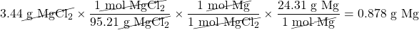 3.44\cancel{\text{ g }\ce{MgCl2}}\times \dfrac{1\cancel{\text{ mol }\ce{MgCl2}}}{95.21\cancel{\text{ g }\ce{MgCl2}}}\times \dfrac{1\text{ \cancel{mol Mg}}}{1\cancel{\text{ mol }\ce{MgCl2}}}\times \dfrac{24.31\text{ g Mg}}{1\text{ \cancel{mol Mg}}}=0.878\text{ g Mg}