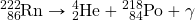 \ce{^222_86Rn}\rightarrow\ce{^4_2He}+\ce{^218_84Po}+\gamma