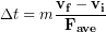 \begin{equation*} \Delta t = m\frac{\bold{v_f}-\bold{v_i}}{\bold{F_{ave}}} \end{equation*}