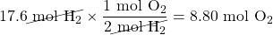 17.6\cancel{\text{ mol }\ce{H2}}\times \dfrac{1\text{ mol }\ce{O2}}{2\cancel{\text{ mol }\ce{H2}}}=8.80\text{ mol }\ce{O2}