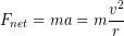 \begin{equation*} F_{net} = ma = m \frac{v^2}{r} \end{equation*}
