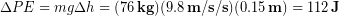 \begin{equation*} \Delta PE = mg\Delta h = (76\,\bold{kg})(9.8\,\bold{m/s/s})(0.15\,\bold{m}) = 112\,\bold{J} \end{equation*}