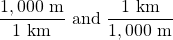 \dfrac{1,000\text{ m}}{1\text{ km}}\) and \(\dfrac{1\text{ km}}{1,000\text{ m}}