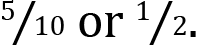 <mml:math xmlns:mml="http://www.w3.org/1998/Math/MathML" xmlns:m="http://schemas.openxmlformats.org/officeDocument/2006/math"><mml:mfrac bevelled="true"><mml:mrow><mml:mn>5</mml:mn></mml:mrow><mml:mrow><mml:mn>10</mml:mn></mml:mrow></mml:mfrac><mml:mi mathvariant="normal"> </mml:mi><mml:mi mathvariant="normal">o</mml:mi><mml:mi mathvariant="normal">r</mml:mi><mml:mi mathvariant="normal"> </mml:mi><mml:mfrac bevelled="true"><mml:mrow><mml:mn>1</mml:mn></mml:mrow><mml:mrow><mml:mn>2</mml:mn></mml:mrow></mml:mfrac><mml:mo>.</mml:mo></mml:math>