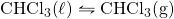 \ce{CHCl3(\ell)}\leftrightharpoons \ce{CHCl3(g)}