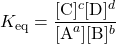 K_{\text{eq}}=\dfrac{[\text{C}]^c[\text{D}]^d}{[\text{A}^a][\text{B}]^b}