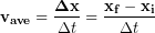 \begin{equation*} \bold{v_{ave}} = \frac{\bold{\Delta x}}{\Delta t}}  =  {\frac{\bold{x_f-x_i}}{\Delta t}} \end{equation*}