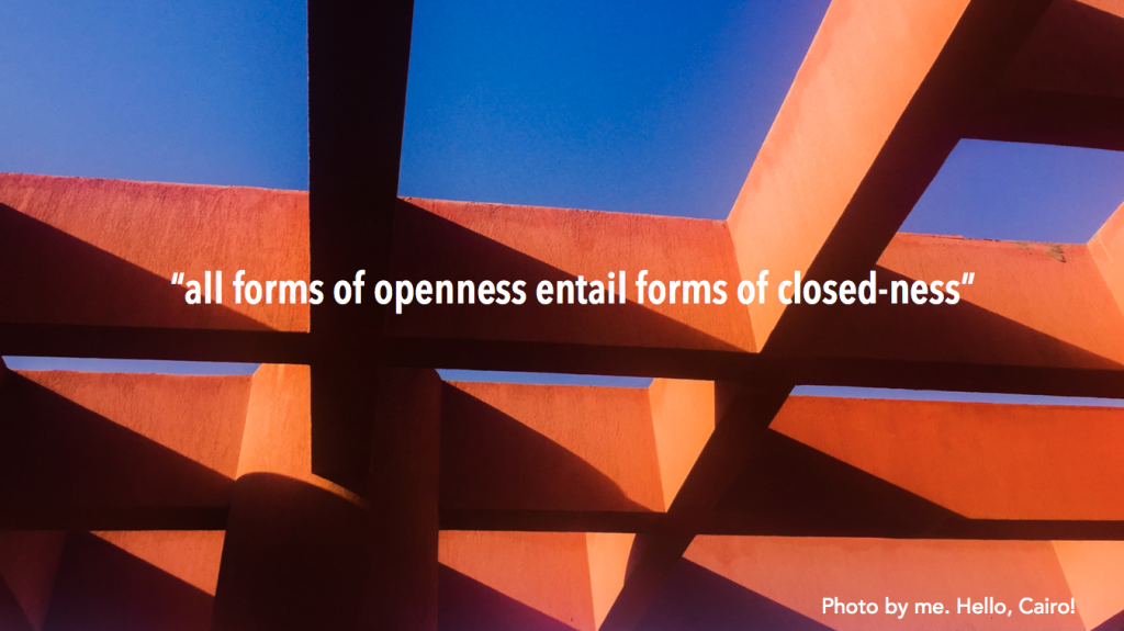 "all forms of openness entail forms of closed-ness"