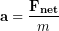 \begin{equation*} \bold{a} = \frac{\bold{F_{net}}}{m} \end{equation*}