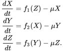 \begin{align} \frac{dX}{dt} &= f_1(Z) - \mu X\\ \frac{dY}{dt} &= f_2(X) - \mu Y\\ \frac{dZ}{dt} &= f_3(Y) - \mu Z. \end{align}
