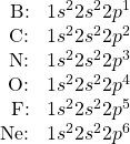 \begin{array}{rl} \ce{B}\text{:}&1s^22s^22p^1 \\ \ce{C}\text{:}&1s^22s^22p^2 \\ \ce{N}\text{:}&1s^22s^22p^3 \\ \ce{O}\text{:}&1s^22s^22p^4 \\ \ce{F}\text{:}&1s^22s^22p^5 \\ \ce{Ne}\text{:}&1s^22s^22p^6 \end{array}
