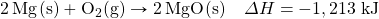 \ce{2Mg(s)}+\ce{O2(g)}\rightarrow \ce{2MgO(s)}\quad\Delta H=-1,213\text{ kJ}