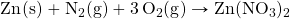 \ce{Zn(s)}+\ce{N2(g)}+\ce{3O2(g)}\rightarrow \ce{Zn(NO3)2}