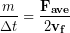 \begin{equation*} \frac{m}{\Delta t }= \frac{\bold{F_{ave}}}{2\bold{v_f}} \end{equation*}